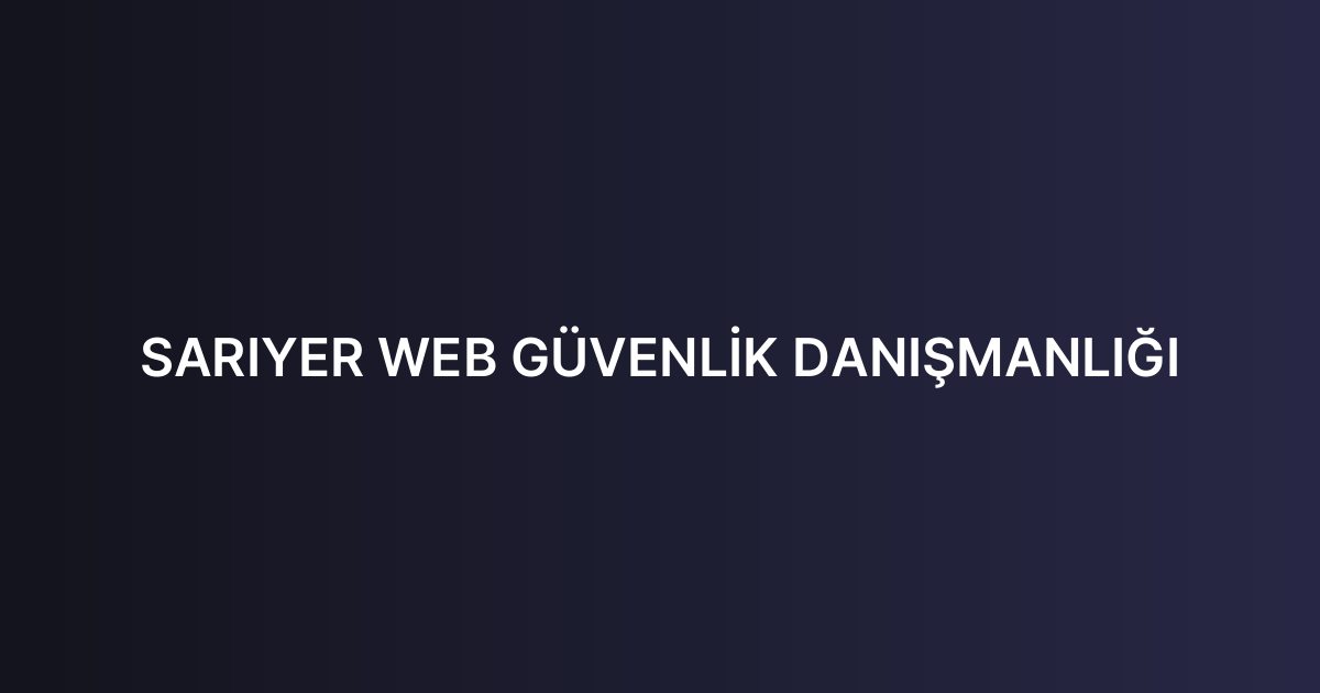 SARIYER WEB GÜVENLİK DANIŞMANLIĞI