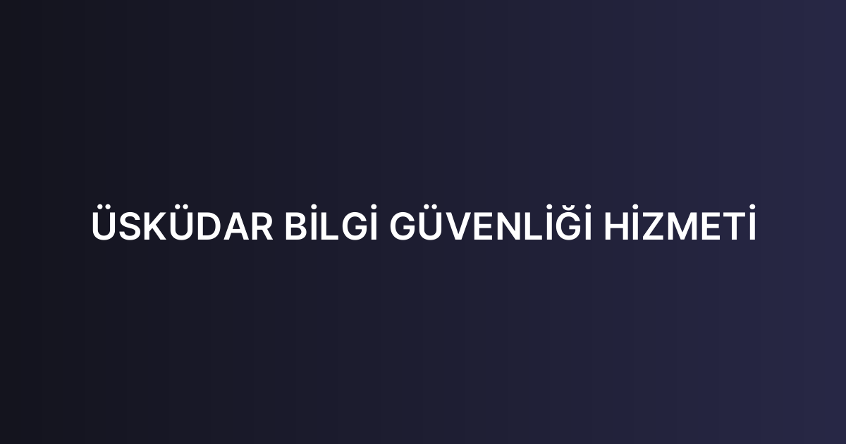 ÜSKÜDAR BİLGİ GÜVENLİĞİ HİZMETİ